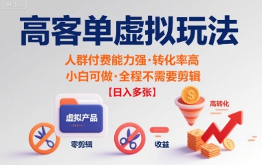 高客单虚拟玩法日入多张，人群付费能力强转化率高，小白可做 全程不需要剪辑_抖汇吧