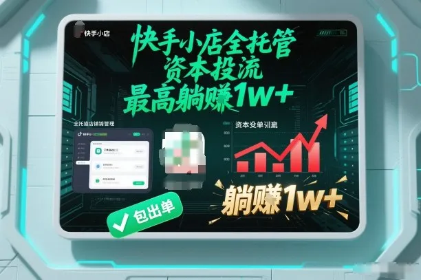 【快手小店全托管】资本投流，包出单，最高躺賺1w+【揭秘】_抖汇吧