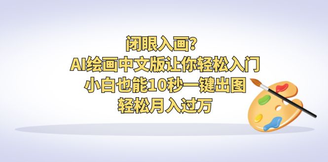 闭眼入画？AI绘画中文版让你轻松入门！小白也能10秒一键出图，轻松月入过万_抖汇吧