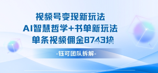 视频号变现新玩法，AI智慧哲学+书单新玩法，单条视频佣金1k+_抖汇吧
