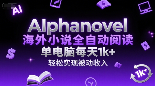 AIphanovel海外小说全自动阅读，单电脑每天1k+，轻松实现被动收入【揭秘】_抖汇吧