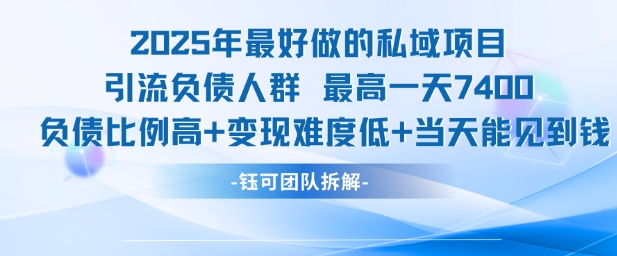 2025年最好做的私域项目，引流负债人群，最高一天变现7.4k，人群占比高，变现难度低，当天就能见到钱_抖汇吧