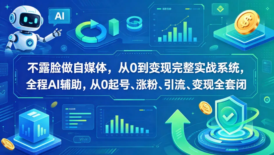 不露脸做自媒体，从0到变现完整实战系统，全程AI辅助，从0起号、涨粉、引流、变现全套闭环_抖汇吧