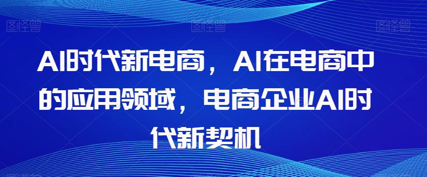 AL时代新电商，AL在电商中的应用领域，电商企业AI时代新契机_抖汇吧