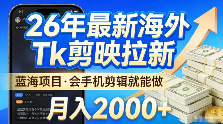 2026最新海外TK剪映拉新,当下真正蓝海项目,会基础手机剪辑就能做,单月稳入2W+【揭秘】