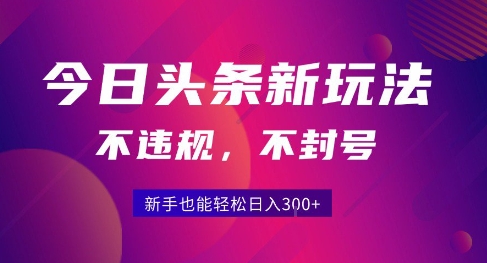 2025今日头条原创玩法5.0，不违规不封号，零门槛新手跟着做也能日入3张+_抖汇吧