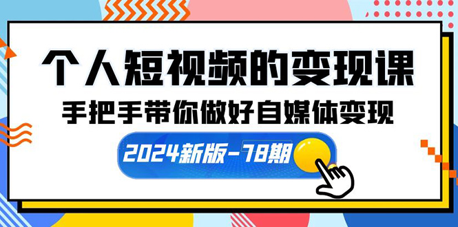 个人短视频的变现课【2024新版-78期】手把手带你做好自媒体变现（61节课）_抖汇吧