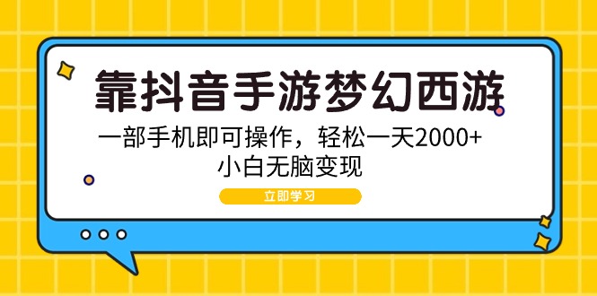 靠抖音手游梦幻西游，一部手机即可操作，轻松一天2000+，小白无脑变现_抖汇吧