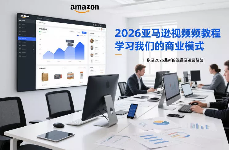 2026亚马逊视频教程,学习我们的商业模式,以及2026最新的选品及运营经验(更新1020) 2026亚马逊视频教程,学习我们的商业模式,以及2026最新的选品及运营经验(更新1020)
