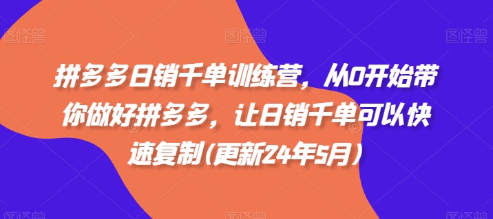 拼多多日销千单训练营，从0开始带你做好拼多多，让日销千单可以快速复制(更新25年6月)_抖汇吧