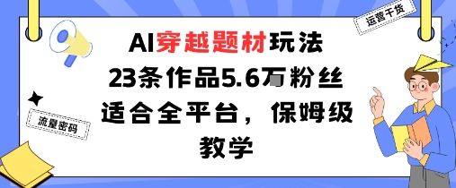 AI穿越题材玩法：23条作品收获5.6W粉丝适合全平台，保姆级教学_抖汇吧