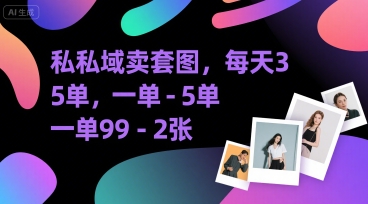 私域卖套图，每天3—5单，一单99-2张_抖汇吧