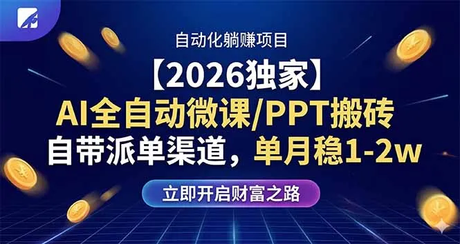 【2026独家】AI全自动微课/PPT搬砖，自带派单渠道，单月稳1-2W_抖汇吧