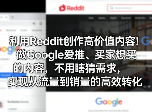 利用Reddit创作高价值内容！做Google爱推、买家想买的内容，不用瞎猜需求，实现从流量到销量的高效转化_抖汇吧