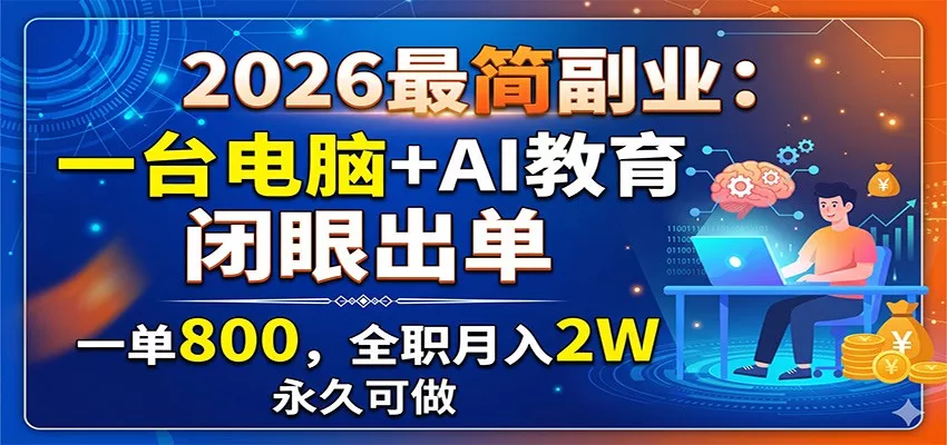 2026最简副业:一台电脑+AI教育,闭眼出单,一单800,全职月入2W,永久可做_抖汇吧