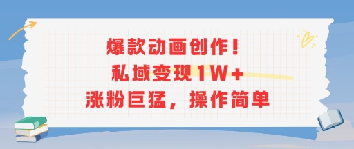 爆款动画创作！私域变现1W+涨粉巨猛，操作简单_抖汇吧