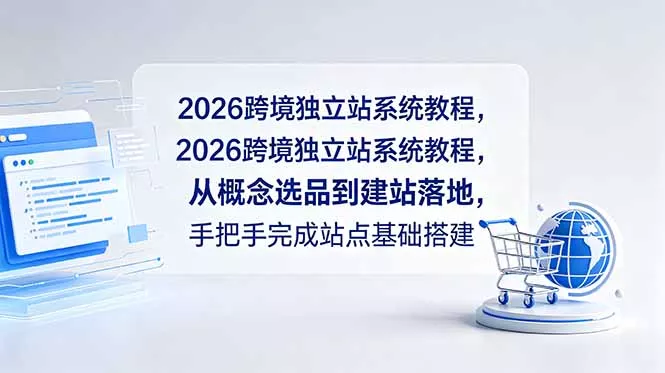 2026跨境独立站系统教程，从概念选品到建站落地，手把手完成站点基础搭建_抖汇吧