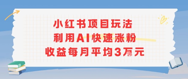 小红书商单项目新玩法，利用AI快速涨粉收益每月平均3W_抖汇吧