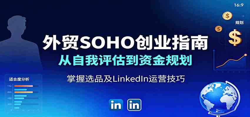 外贸SOHO创业指南：从自我评估到资金规划，掌握选品及LinkedIn运营技巧_抖汇吧