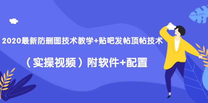 2020最新防删图技术教学+贴吧发帖顶帖技术（实操视频）附软件+配置_抖汇吧