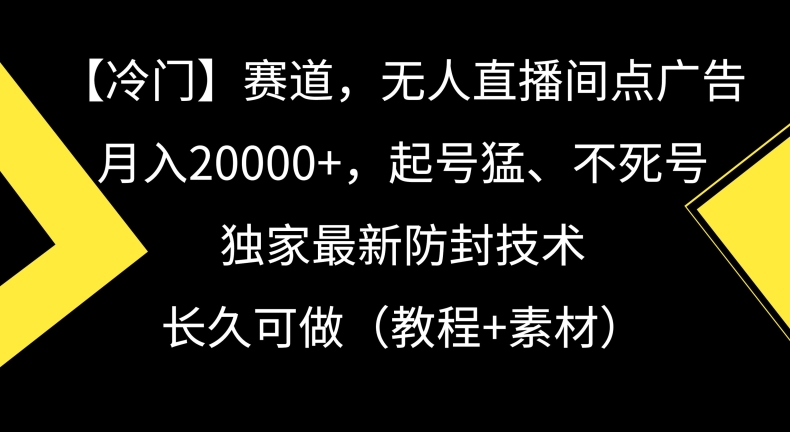 冷门赛道，无人直播间点广告，月入20000+，起号猛、不死号，独家最新防封技术【揭秘】_抖汇吧