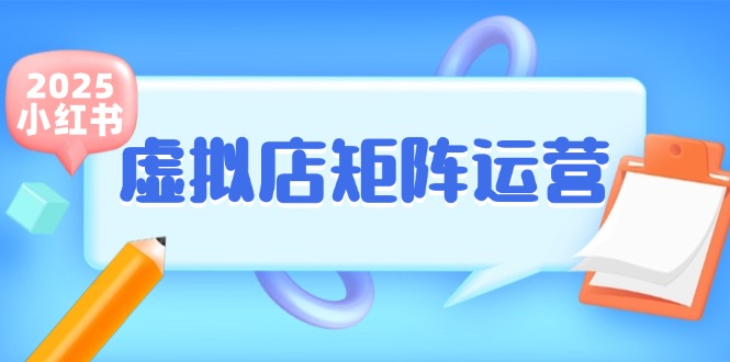 小红书虚拟店矩阵运营，铺货少款笔记，半自动化，开店轻松玩副业_抖汇吧