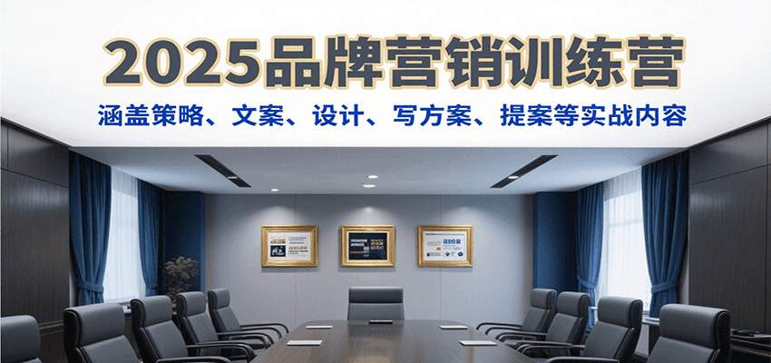 2025品牌营销训练营，涵盖策略、文案、设计、写方案、提案等实战内容_抖汇吧