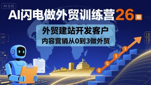 AI闪电做外贸训练营26期，外贸建站开发客户内容营销从0到3做外贸_抖汇吧