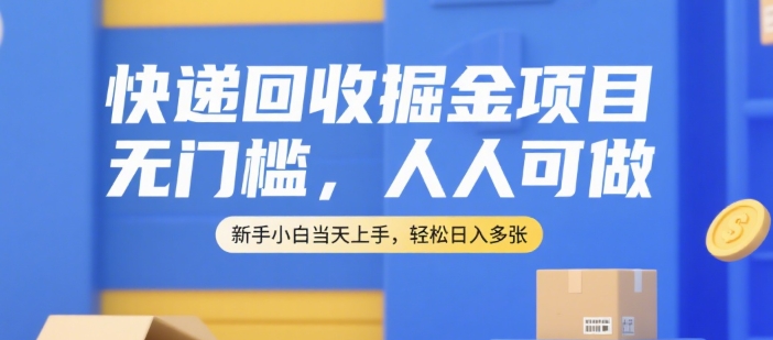 快递回收掘金项目，无门槛，人人可做，新手小白当天上手，轻松日入多张【揭秘】_抖汇吧