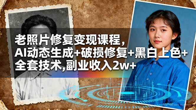 （16379期）老照片修复变现课程，AI动态生成+破损修复+黑白上色+全套技术,副业收入2w+_抖汇吧