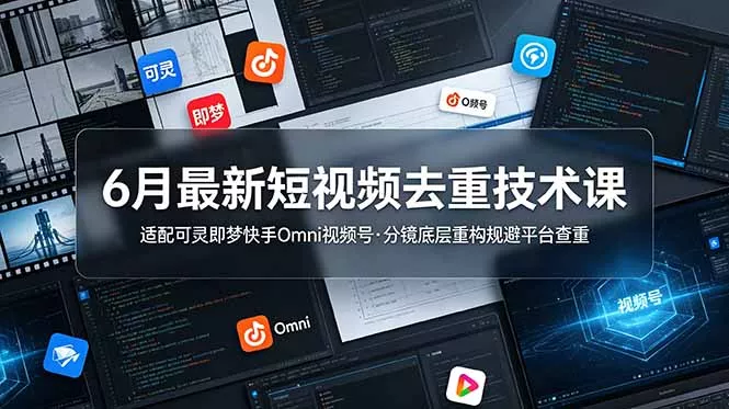 6月最新短视频去重技术课，适配可灵即梦快手Omni视频号，分镜底层重构规避平台查重_抖汇吧