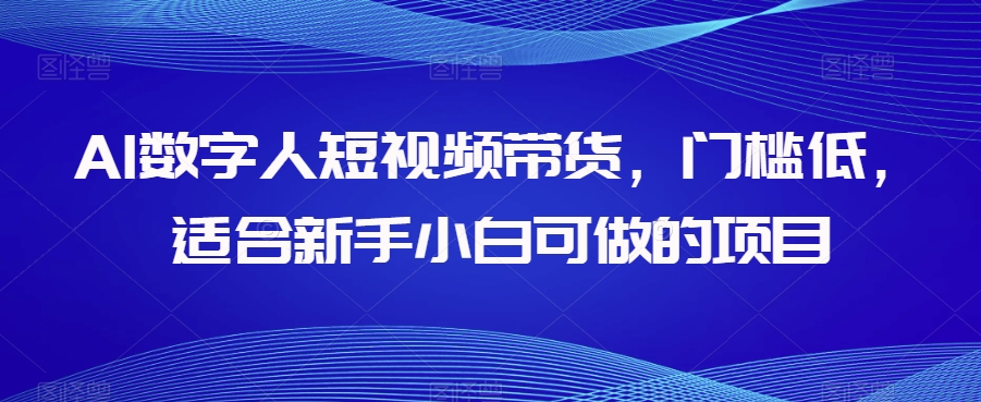 AI数字人短视频带货，门槛低，适合新手小白可做的项目_抖汇吧