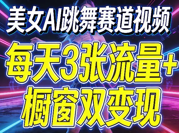 美女AI跳舞赛道视频，每天3张流量+橱窗双变现，新手保姆级制作教学_抖汇吧