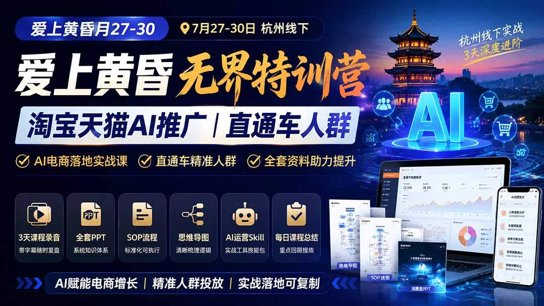 爱上 黄昏 7月27-30|杭州线下无界特训营|淘宝天猫AI推广|直通车人群|全套PPT SOP思维导图资料包_抖汇吧