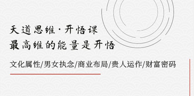 天道思维·开悟课-最高维的能量是开悟，文化属性/男女执念/商业布局/贵人.._抖汇吧