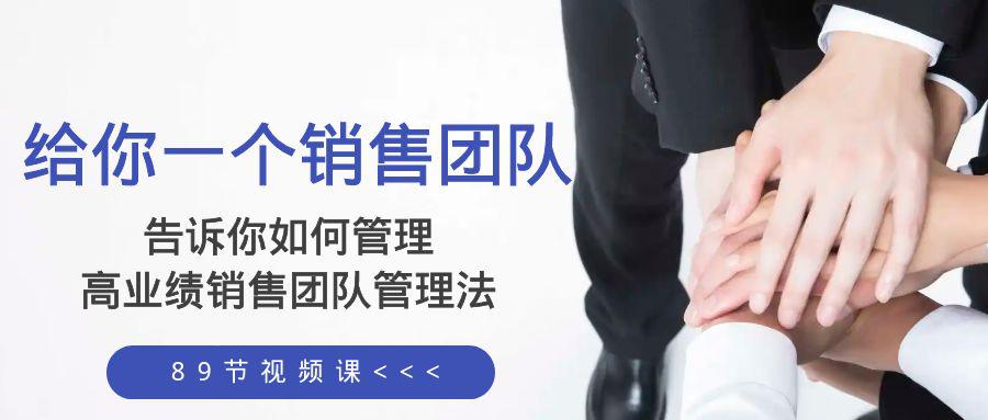 给你 一个销售团队，告诉你如何管理，高业绩销售团队管理法（89节课）_抖汇吧