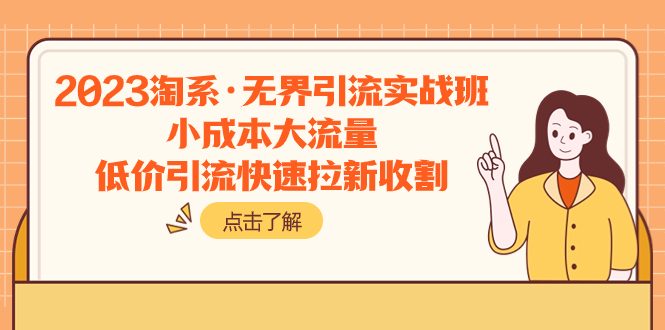 2023淘系·无界引流实战班：小成本大流量，低价引流快速拉新收割_抖汇吧