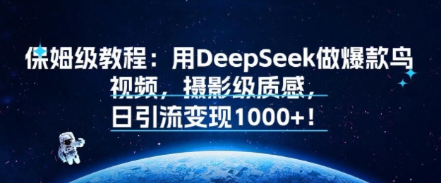 保姆级教程：用DeepSeek做爆款鸟视频，摄影级质感，日引流变现多张_抖汇吧