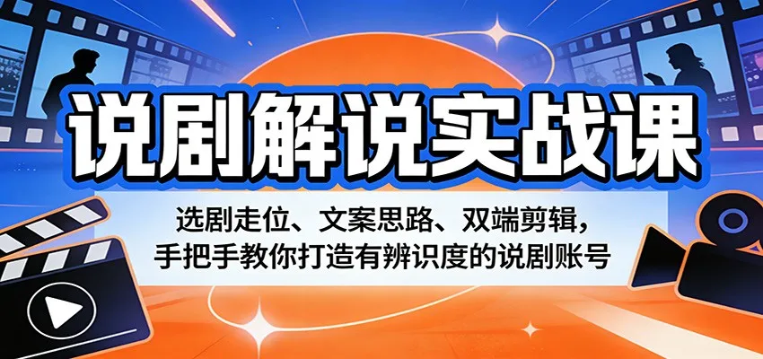 说剧解说实战课：选剧走位、文案思路、双端剪辑，手把手教你打造有辨识度的说剧账号_抖汇吧