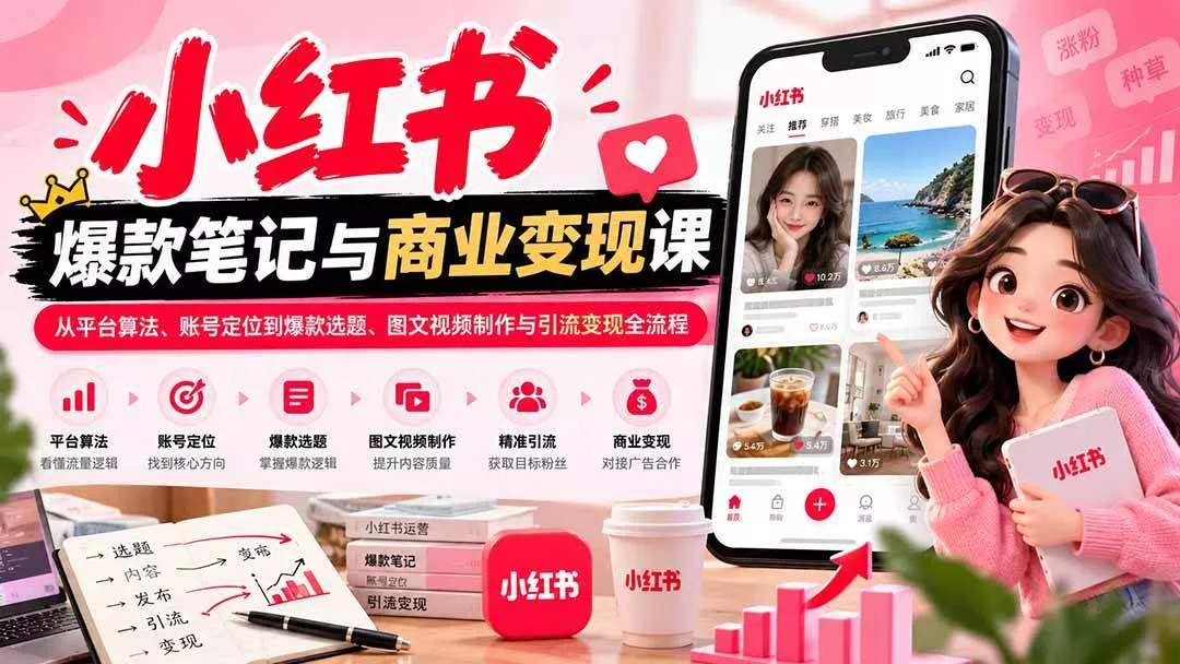 （20709期）2026小红书爆款笔记与商业变现课：从平台算法、账号定位到爆款选题、图文视频制作与引流变现全流程_抖汇吧