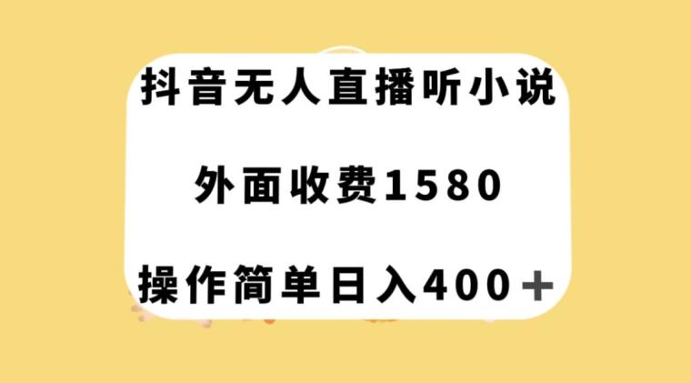 抖音无人直播听小说，外面收费1580，操作简单日入400+【揭秘】_抖汇吧