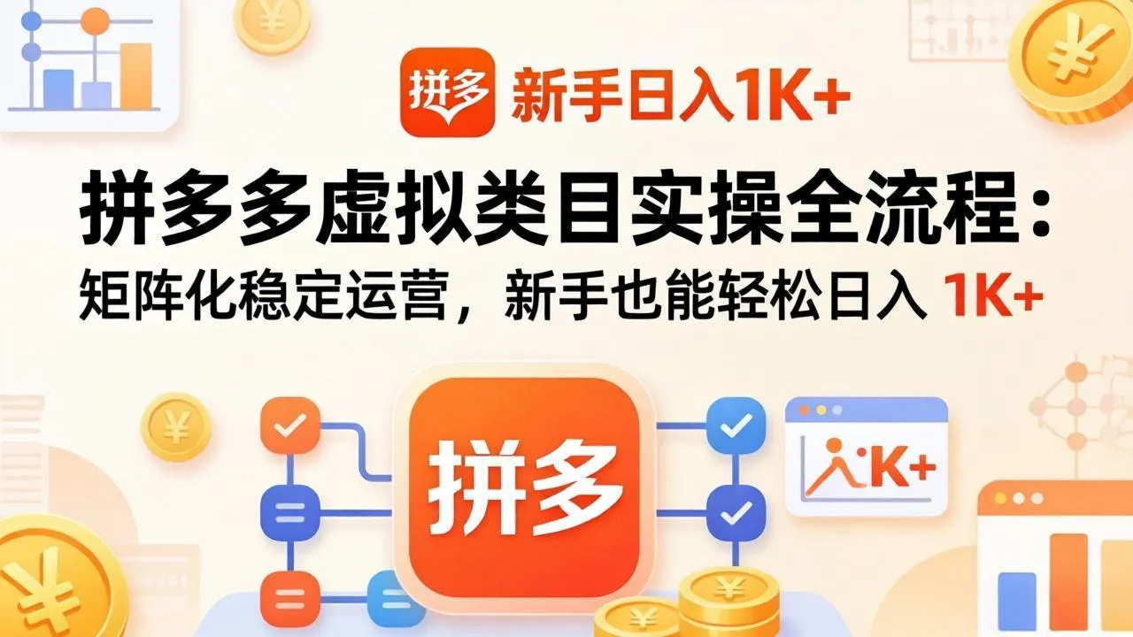 拼多多虚拟类目实操全流程：矩阵化稳定运营，新手也能轻松日入 1K+_抖汇吧