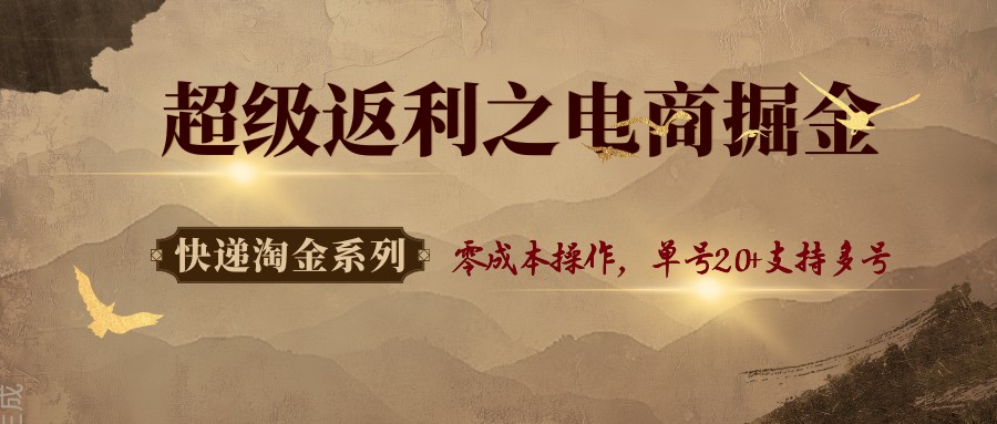 快递淘金系列；超级返利之电商掘金，零成本操作，单号20+支持多号_抖汇吧