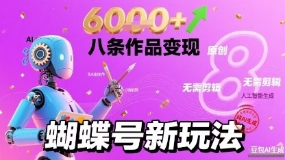 蝴蝶号新玩法纯AI生成，八条作品变现6k，无需剪辑全原创作品_抖汇吧
