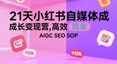 21天小红书自媒体成长变现营，高效 简单 AIGC SEO SOP_抖汇吧