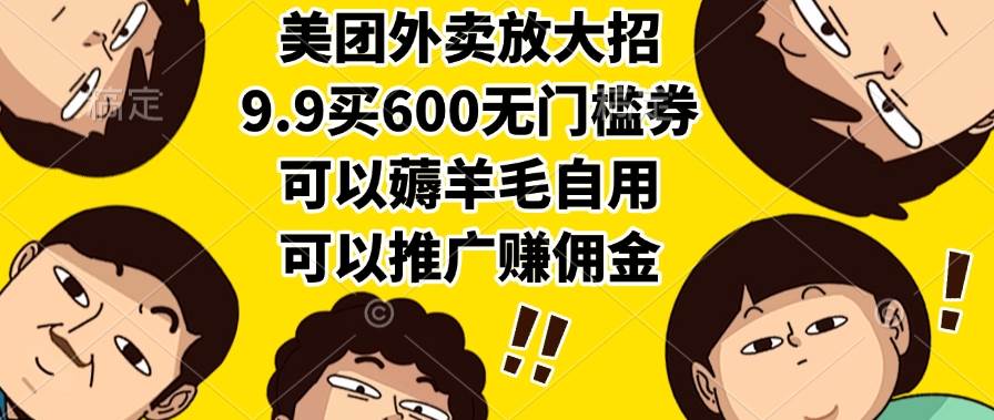 （15352期）美团外卖放大招，9.9买600无门槛券，可以薅羊毛自用，可以推广赚佣金_抖汇吧