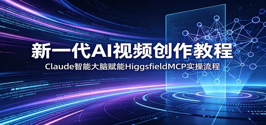 新一代AI视频创作教程：Claude智能大脑赋能，HiggsfieldMCP实操流程_抖汇吧