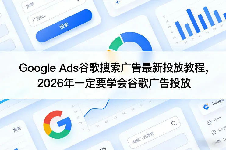 Google Ads谷歌搜索广告最新投放教程，2026年一定要学会谷歌广告投放_抖汇吧