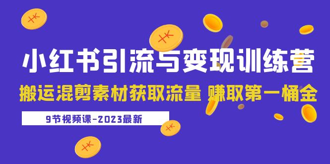 2023小红书引流与变现训练营：搬运混剪素材获取流量 赚取第一桶金（9节课）_抖汇吧