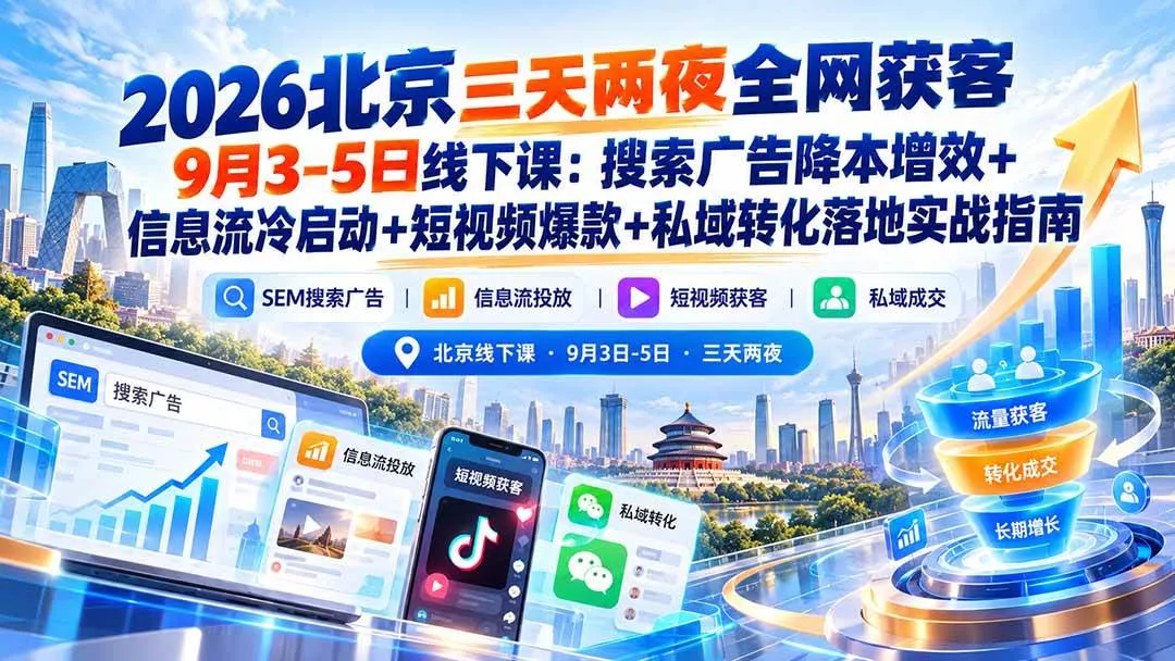 （20854期）2026北京三天两夜全网获客9月3-5日线下课：搜索广告降本增效+信息流冷启动+短视频爆款+私域转化落地实战指南_抖汇吧